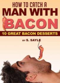 How to Catch a Man with Bacon - 10 Great Bacon Desserts