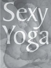 Sexy Yoga - 40 Poses for Mindblowing Sex and Greater Intimacy