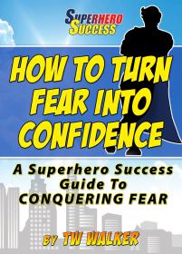 How To Turn Fear Into Confidence - A Superhero Success Guide To Conquering Fear! -Mantesh