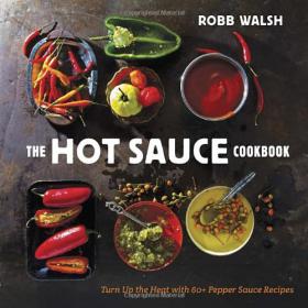 The Hot Sauce Cookbook - Turn Up the Heat with 60+ Pepper Sauce Recipes
