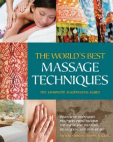 The World's Best Massage Techniques The Complete Illustrated Guide Innovative Bodywork Practices From Around the Globe