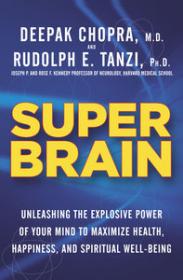 Super Brain - Unleashing the Explosive Power of Your Mind to Maximize Health, Happiness, and Spiritual Well-Being