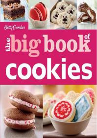 Betty Crocker The Big Book of Cookies - Fun and sure-to-please cookie recipes from all-time classics to contemporary favorites