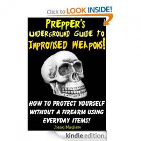 Prepper's Underground Guide to Improvised Weapons! - How to Protect Yourself Without a Firearm Using Everyday Items! -Mantesh