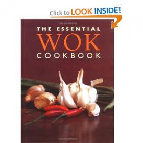 The Essential Wok Cookbook - Master the most important piece of kitchen equipment for making genuine Southeast Asian and Chinese delicacies