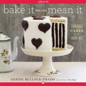 Bake It Like You Mean It - Gorgeous Cakes from Inside Out