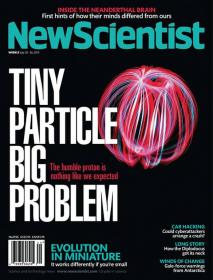 New Scientist - TINY PARTICLE BIG PROBLEM- The Humble Proton Is Nothing Like We Expected (July 20 2013)