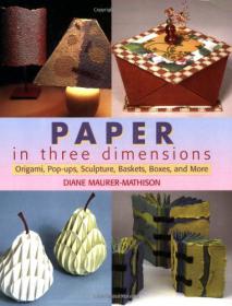 Paper in Three Dimensions - Origami, Pop-Ups, Sculpture, Baskets, Boxes, and More -Mantesh