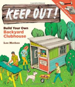 Keep Out! -Build Your Own Backyard Clubhouse - A Step-by-Step Guide -Mantesh