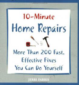 10-Minute Home Repairs - More Than 200 Fast Effective Fixes You Can Do Yourself