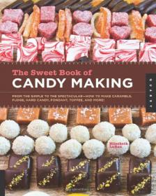 The Sweet Book of Candy Making - Create your own delicious, gorgeous, and professional-quality candies