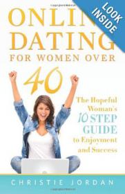 Online Dating For Women Over 40 - The Hopeful Woman's 10 Step Guide to Enjoyment and Success