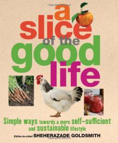 A Slice of the Good Life - Simple Ways Towards A More Self Sufficient And Sustainable Lifestyle -Mantesh