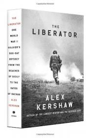 Alex Kershaw - The Liberator - One World War II Soldier's 500-Day Odyssey from Sicily to Dachau