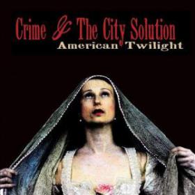 Crime & The City Solution - American Twilight (2013) [FLAC]