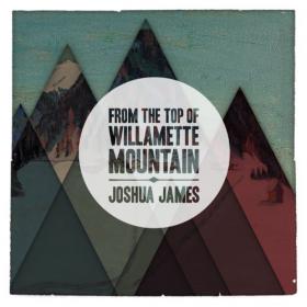 Joshua James - From the Top of Willamette Mountain (2012) FLAC