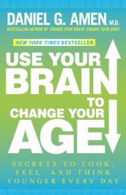 Use Your Brain to Change Your Age - Secrets to Look, Feel, and Think Younger Every Day -Mantesh