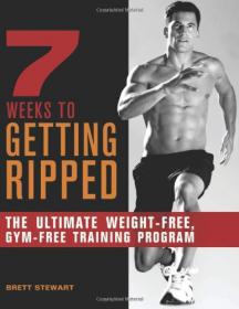 7 Weeks to Getting Ripped - The Ultimate Weight-Free, Gym-Free Training Program