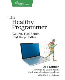 The Healthy Programmer Get Fit, Feel Better, and Keep Coding
