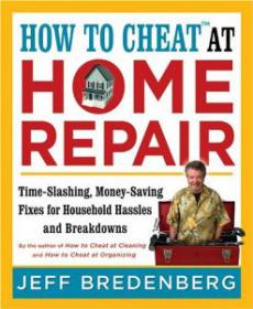 How to Cheat at Home Repair - Time Slashing, Money-Saving Fixes for Household Hassles and Breakdowns -Mantesh