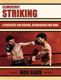 Elementary Striking - Strategies For Boxing, Kickboxing And MMA