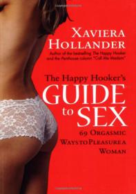The Happy Hookers Guide to Sex - 69 Orgasmic Ways to Pleasure a Woman