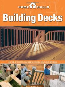 HomeSkills - Building Decks - All the Information You Need to Design & Build Your Own Deck