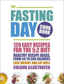 The Fasting Day Cookbook - 120 Easy Recipes for the 5-2 Diet