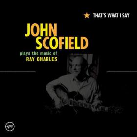 John Scofield - That's What I Say  John Scofield Plays the Music of Ray Charles (2005) [EAC-APE]