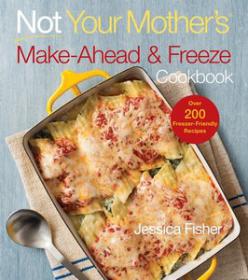 Not Your Mothers Make-Ahead and Freeze Cookbook (Over 200 Freezer-Friendly Recipes)