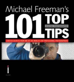 101 Top Digital Photography Tips - Coveted Secrets From One Of The Worlds Top Professional Photographers