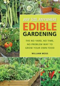 Any Size, Anywhere Edible Gardening - The No Yard, No Time, No Problem Way To Grow Your Own Food [PDF] -Mantesh