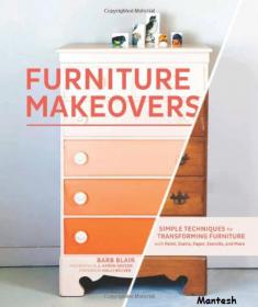 Furniture Makeovers - Simple Techniques for Transforming Furniture with Paint, Stains, Paper, Stencils, and More -Mantesh