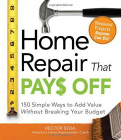 Home Repair That Pays Off - 150 Simple Ways to Add Value Without Breaking Your Budget