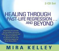 Mira Kelley - Healing Through Past-Life Regression   And Beyond