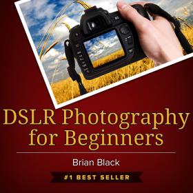 DSLR Photography for Beginners - Best Way to Learn Digital Photography, Master Your DSLR Camera & Improve Your Digital SLR Photography Skills