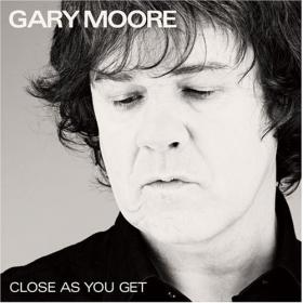 Gary Moore - Close As You Get (2007) [EAC-APE]