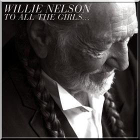 Willie Nelson - To All The Girls [2013]