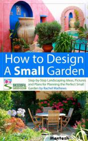 How to Design a Small Garden - Step-by-Step Landscaping Ideas, Pictures and Plans -Mantesh