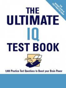 Ultimate IQ Test Book 1,000 Practice Test Questions to Boost Your Brain Power