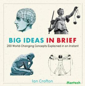 Big Ideas in Brief - 200 World-Changing Concepts Explained In An Instant -Mantesh