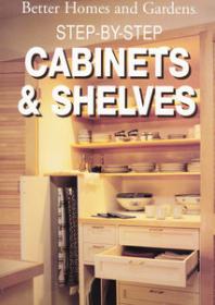 Step-By-Step Cabinets and Shelves Includes color illustrations with step-by-step instructions