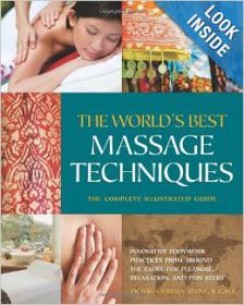 The World's Best Massage Techniques The Complete Illustrated Guide - Innovative Bodywork Practices From Around the Globe