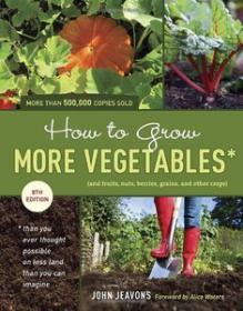 How to Grow More Vegetables, and Fruits, Nuts, Berries, Grains, and Other Crops
