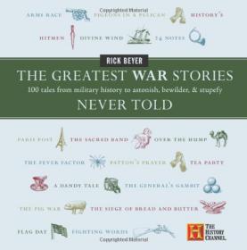 The Greatest War Stories Never Told - 100 Tales from Military History to Astonish, Bewilder, and Stupefy -Mantesh