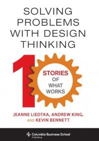 Solving Problems with Design Thinking -Ten Stories of What Works