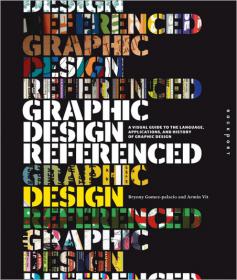 Graphic Design, Referenced - A Visual Guide to the Language, Applications, and History of Graphic Design