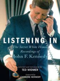 Listening In - The Secret White House Recordings of John F  Kennedy