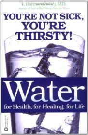 Water -  For Health, for Healing, for Life You're Not Sick, You're Thirsty! By F  Batmanghelidj (Abee)