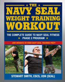 The Navy SEAL Weight Training Workout - The Complete Guide to Navy SEAL Fitness - Phase 2 Program